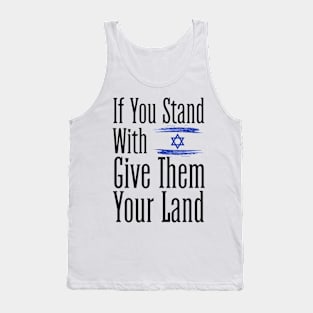 If You Stand With Israel Give Them Your Land Tank Top